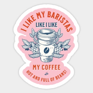 I Like My Baristas Like I Like My Coffee: Hot and Full of Beans! Sticker